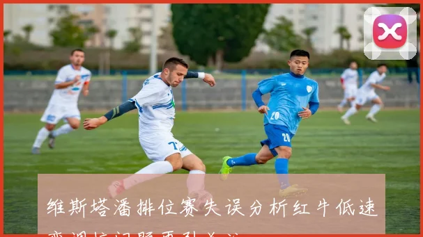 维斯塔潘排位赛失误分析红牛低速弯调校问题再引关注