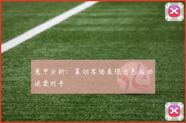 意甲分析：莱切客场表现出色成功逆袭对手