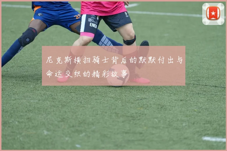 尼克斯横扫骑士背后的默默付出与命运交织的精彩故事